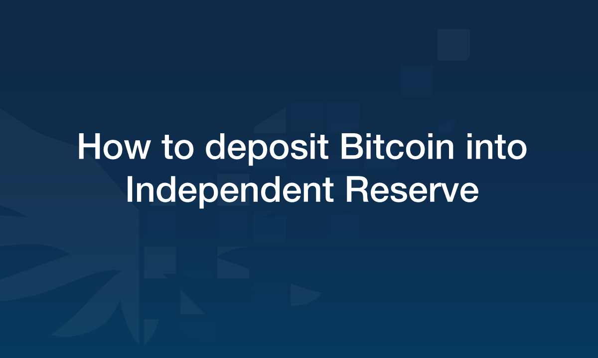 How to deposit Bitcoin into Independent Reserve